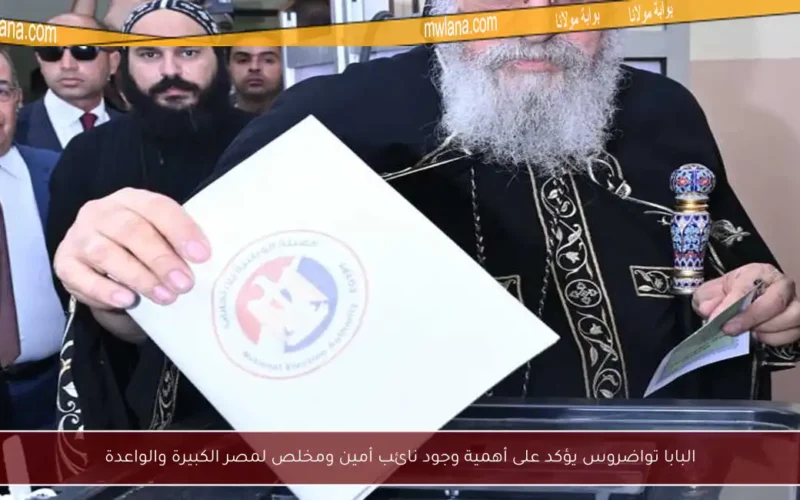البابا تواضروس يؤكد على أهمية وجود نائب أمين ومخلص لمصر الكبيرة والواعدة