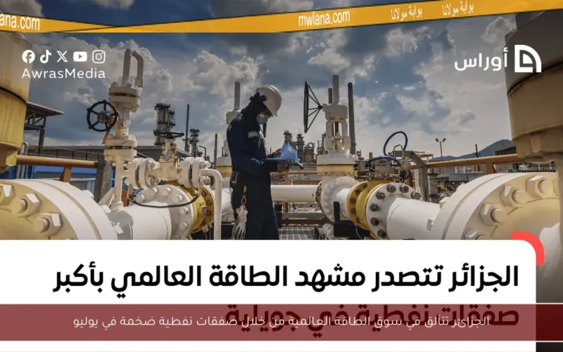 الجزائر تتألق في سوق الطاقة العالمية من خلال صفقات نفطية ضخمة في يوليو