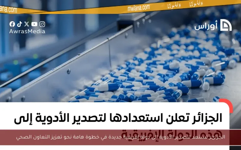 الجزائر تستعد لتصدير الأدوية إلى دولة إفريقية جديدة في خطوة هامة نحو تعزيز التعاون الصحي