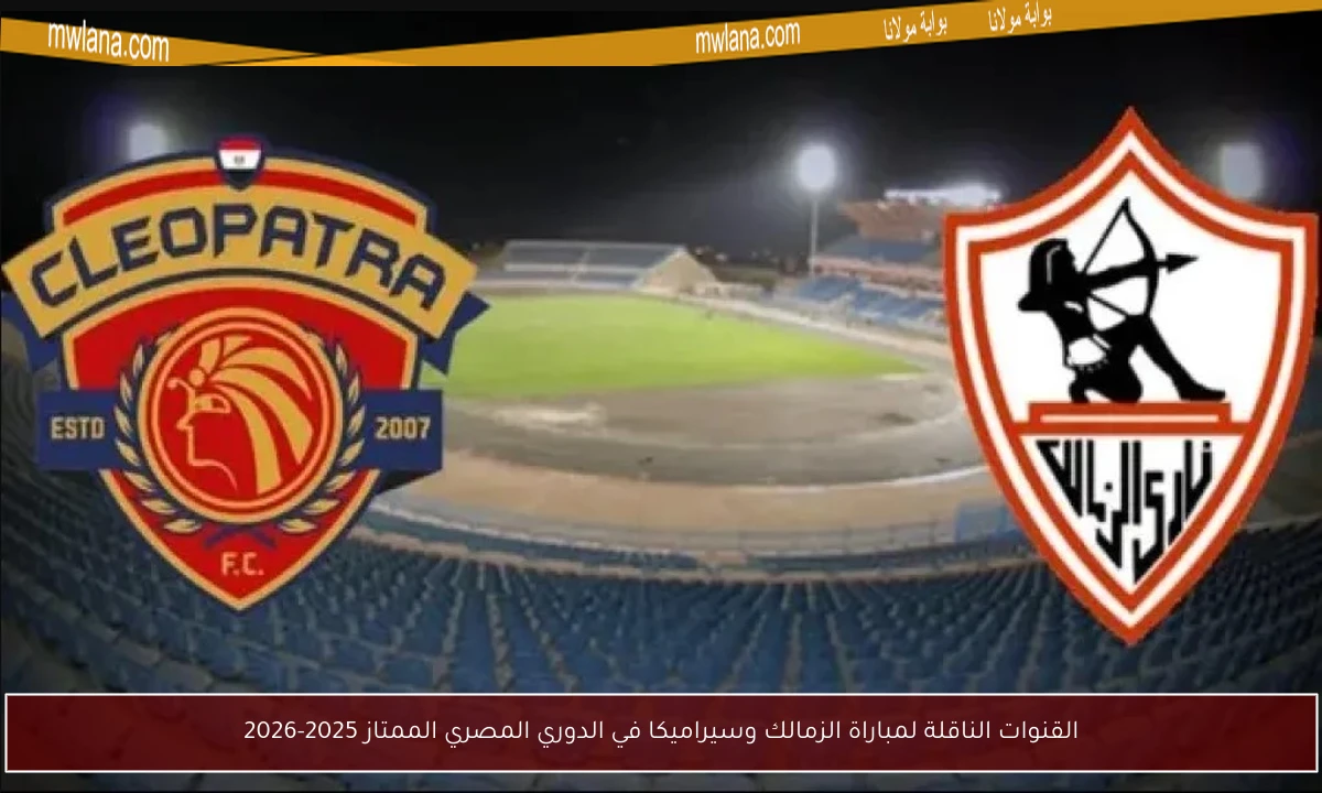 القنوات الناقلة لمباراة الزمالك وسيراميكا في الدوري المصري الممتاز 2025-2026