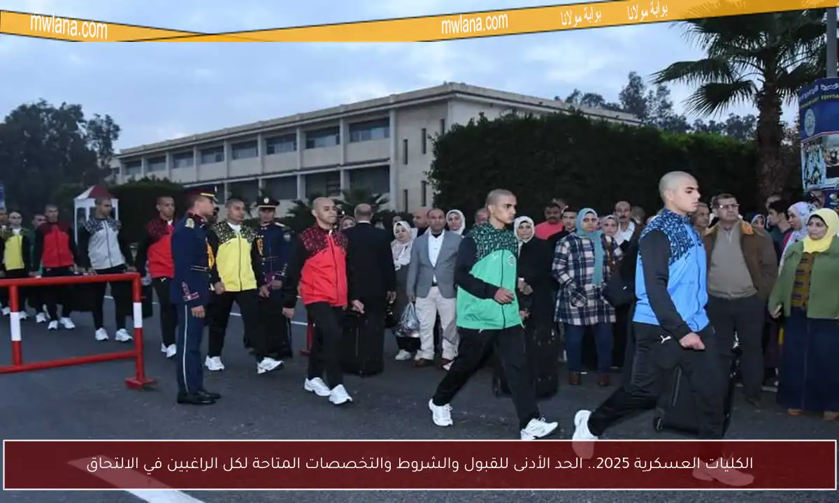 الكليات العسكرية 2025.. الحد الأدنى للقبول والشروط والتخصصات المتاحة لكل الراغبين في الالتحاق