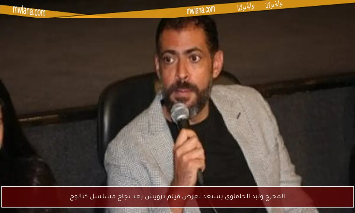 المخرج وليد الحلفاوى يستعد لعرض فيلم درويش بعد نجاح مسلسل كتالوج