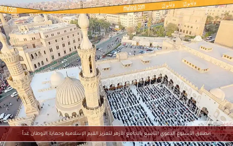 انطلاق الأسبوع الدعوي التاسع بالجامع الأزهر لتعزيز القيم الإسلامية وحماية الأوطان غداً