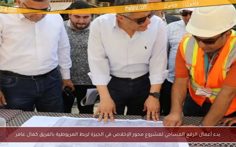 بدء أعمال الرفع المساحي لمشروع محور الإخلاص في الجيزة لربط المريوطية بالفريق كمال عامر