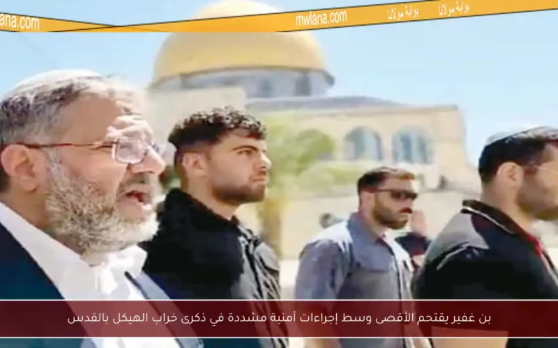 بن غفير يقتحم الأقصى وسط إجراءات أمنية مشددة في ذكرى خراب الهيكل بالقدس
