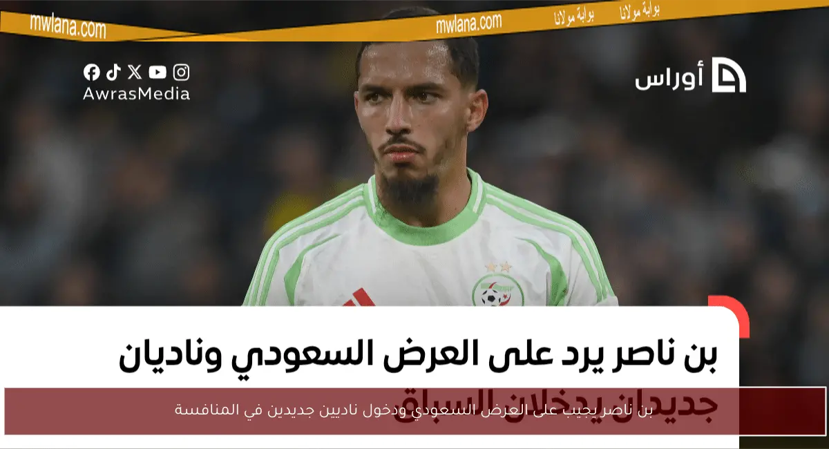 بن ناصر يجيب على العرض السعودي ودخول ناديين جديدين في المنافسة
