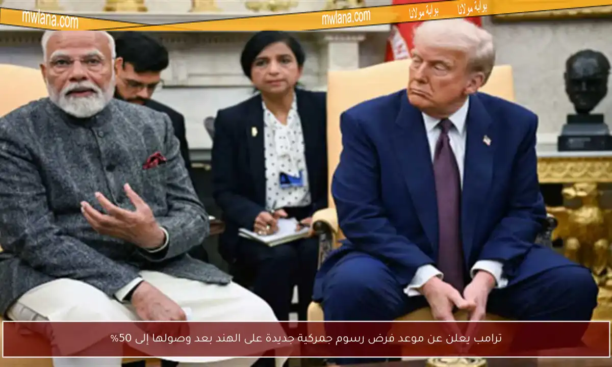 ترامب يعلن عن موعد فرض رسوم جمركية جديدة على الهند بعد وصولها إلى 50%