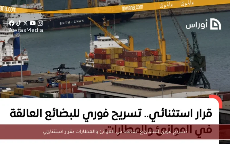 تسريح فوري للبضائع العالقة في الموانئ والمطارات بقرار استثنائي
