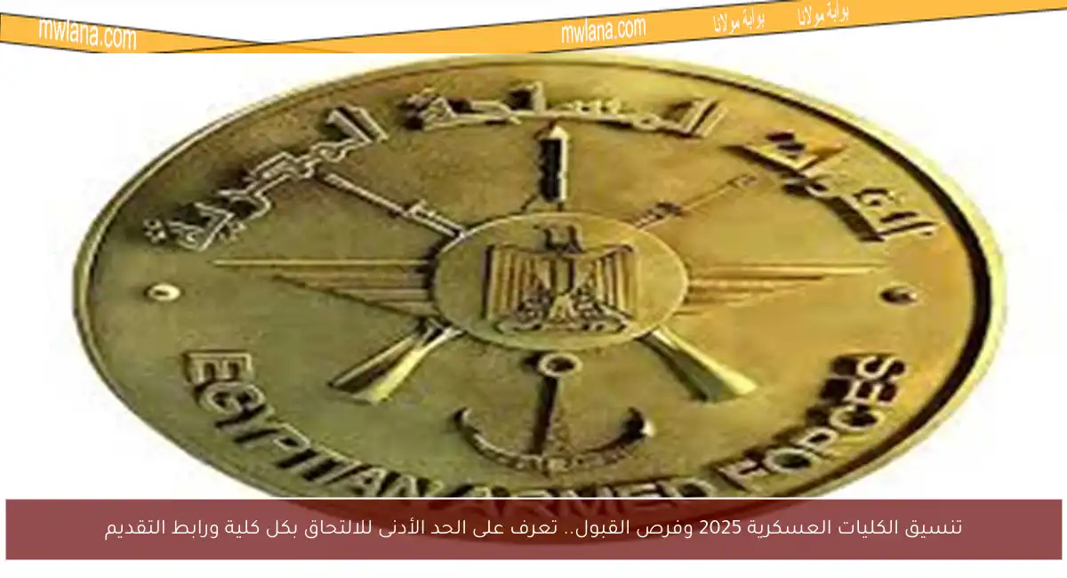 تنسيق الكليات العسكرية 2025 وفرص القبول.. تعرف على الحد الأدنى للالتحاق بكل كلية ورابط التقديم