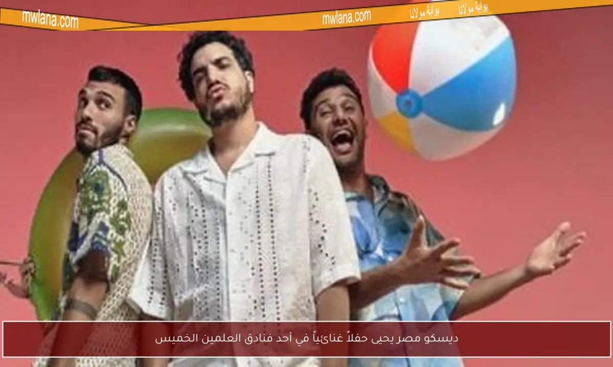 ديسكو مصر يحيى حفلاً غنائياً في أحد فنادق العلمين الخميس