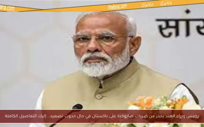 رئيس وزراء الهند يحذر من ضربات صاروخية على باكستان في حال حدوث تصعيد.. إليك التفاصيل الكاملة