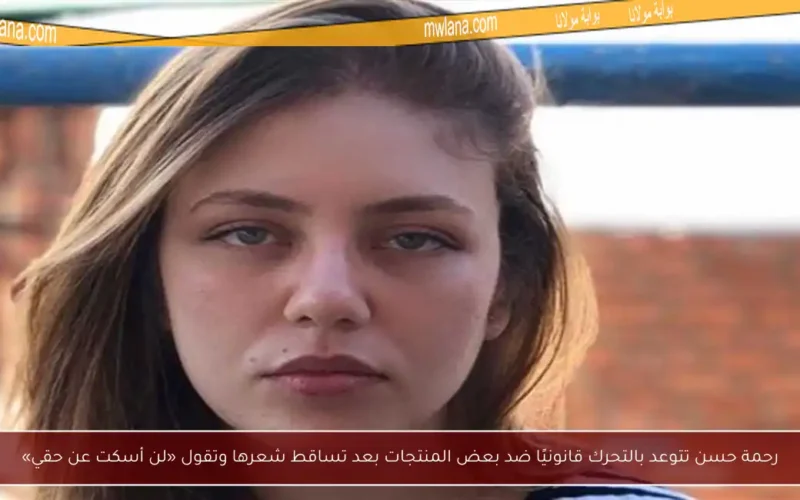 رحمة حسن تتوعد بالتحرك قانونيًا ضد بعض المنتجات بعد تساقط شعرها وتقول «لن أسكت عن حقي»