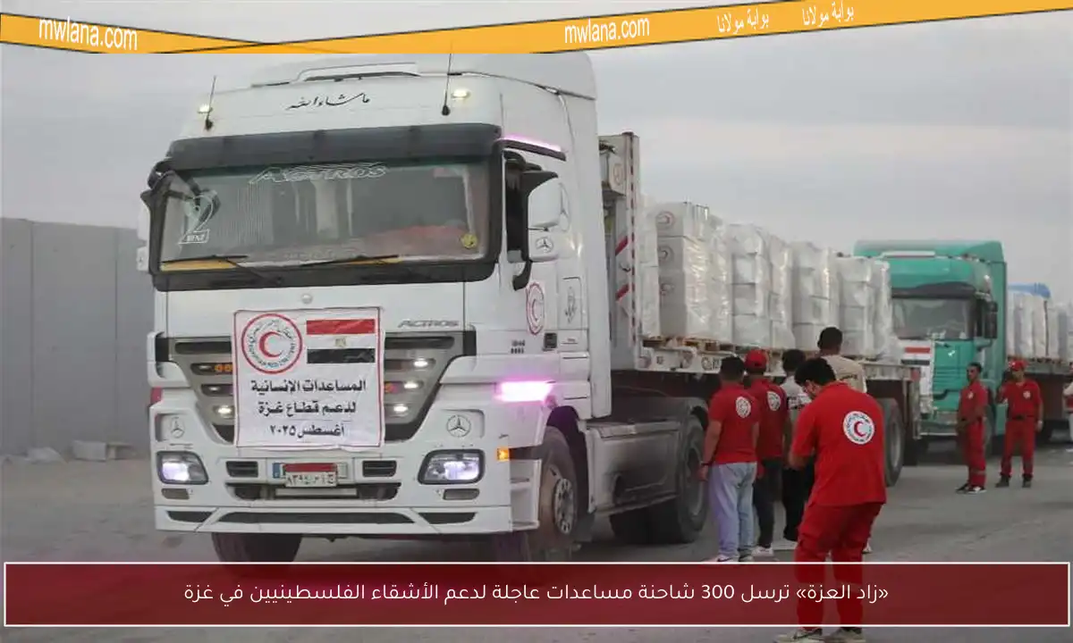 «زاد العزة» ترسل 300 شاحنة مساعدات عاجلة لدعم الأشقاء الفلسطينيين في غزة