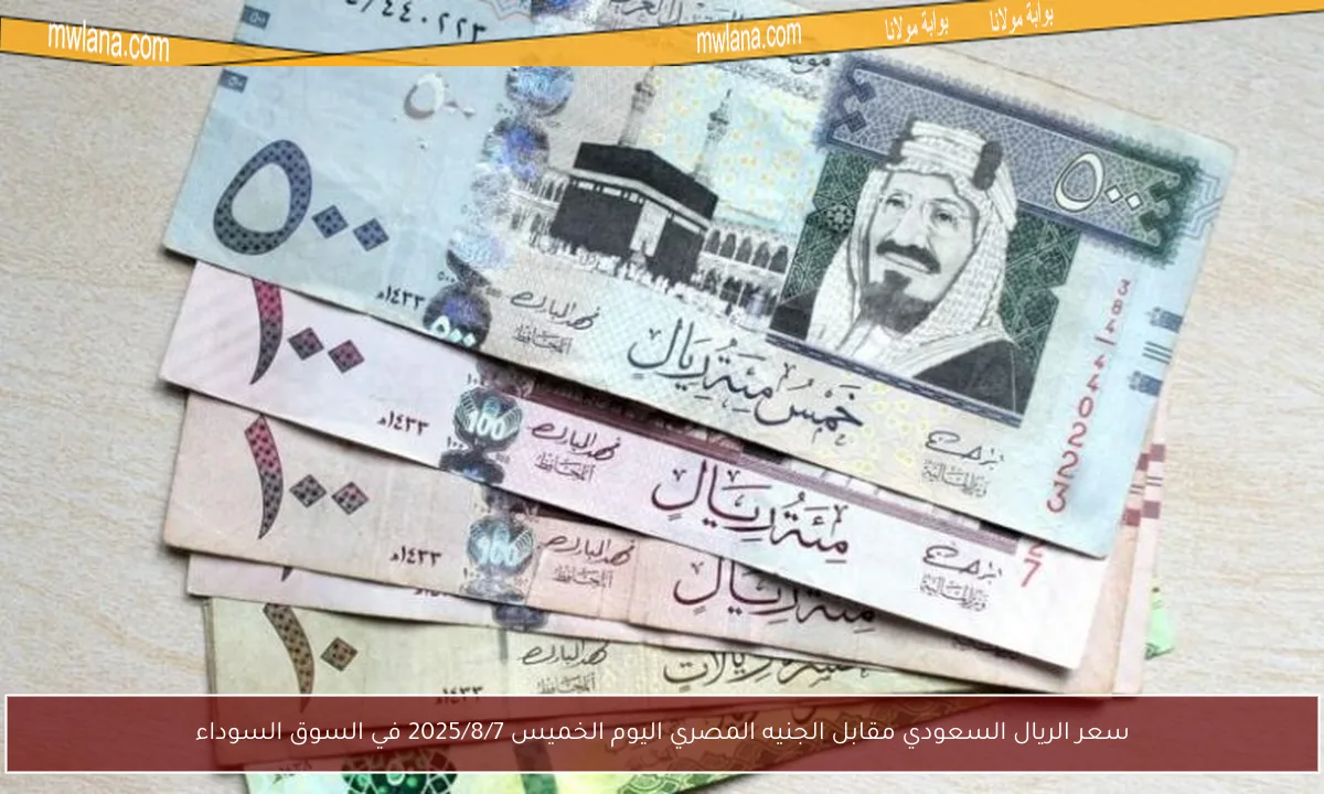 سعر الريال السعودي مقابل الجنيه المصري اليوم الخميس 2025/8/7 في السوق السوداء