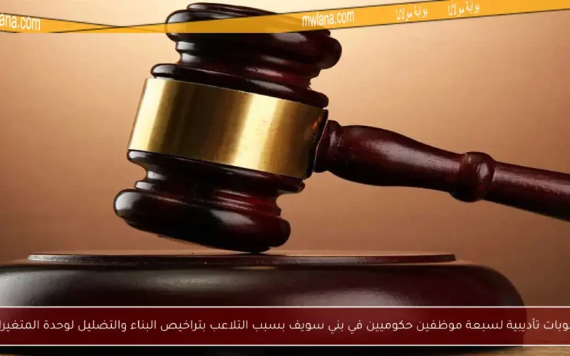 عقوبات تأديبية لسبعة موظفين حكوميين في بني سويف بسبب التلاعب بتراخيص البناء والتضليل لوحدة المتغيرات
