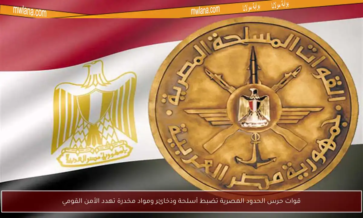 قوات حرس الحدود المصرية تضبط أسلحة وذخائر ومواد مخدرة تهدد الأمن القومي