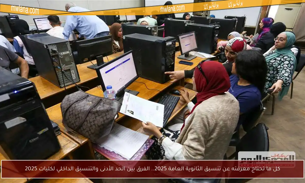كل ما تحتاج معرفته عن تنسيق الثانوية العامة 2025.. الفرق بين الحد الأدنى والتنسيق الداخلي لكليات 2025