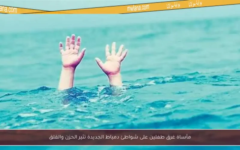 مأساة غرق طفلين على شواطئ دمياط الجديدة تثير الحزن والقلق
