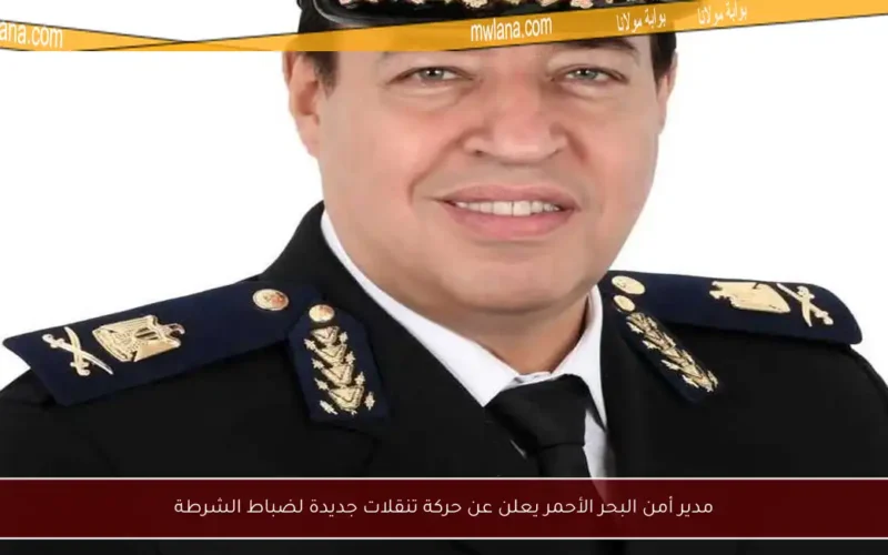 مدير أمن البحر الأحمر يعلن عن حركة تنقلات جديدة لضباط الشرطة
