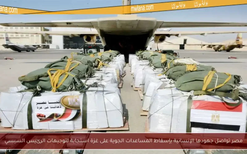 مصر تواصل جهودها الإنسانية بإسقاط المساعدات الجوية على غزة استجابة لتوجيهات الرئيس السيسي