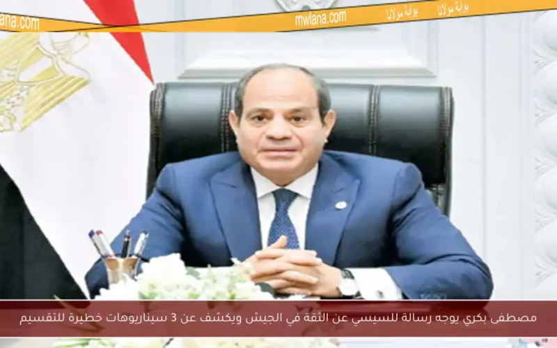 مصطفى بكري يوجه رسالة للسيسي عن الثقة في الجيش ويكشف عن 3 سيناريوهات خطيرة للتقسيم