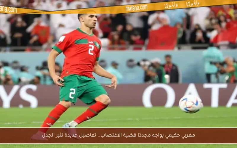 مغربي حكيمي يواجه مجددًا قضية الاغتصاب.. تفاصيل جديدة تثير الجدل