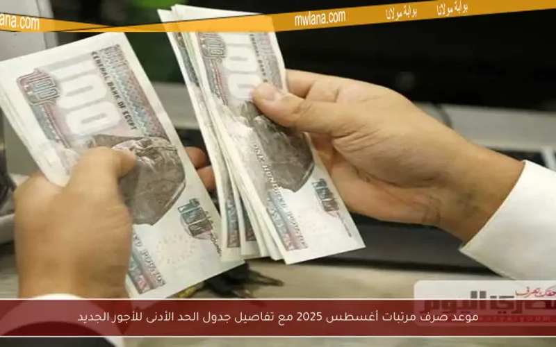 موعد صرف مرتبات أغسطس 2025 مع تفاصيل جدول الحد الأدنى للأجور الجديد