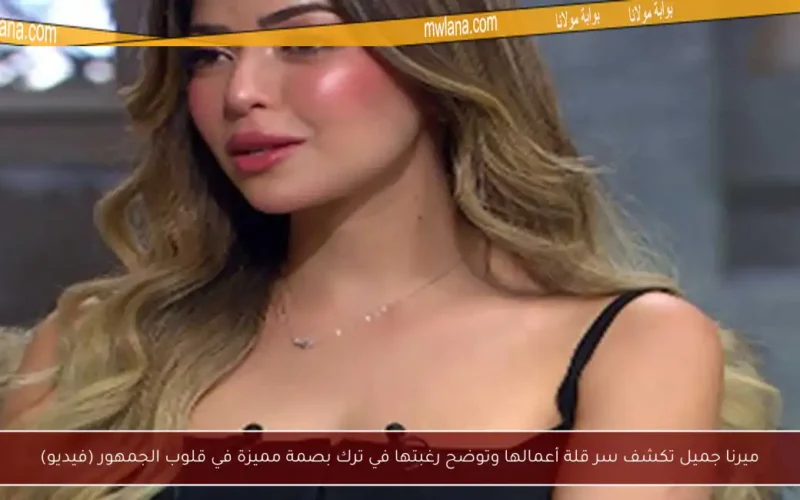 ميرنا جميل تكشف سر قلة أعمالها وتوضح رغبتها في ترك بصمة مميزة في قلوب الجمهور (فيديو)