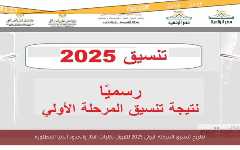 نتائج تنسيق المرحلة الأولى 2025 للقبول بكليات الآثار والحدود الدنيا المطلوبة