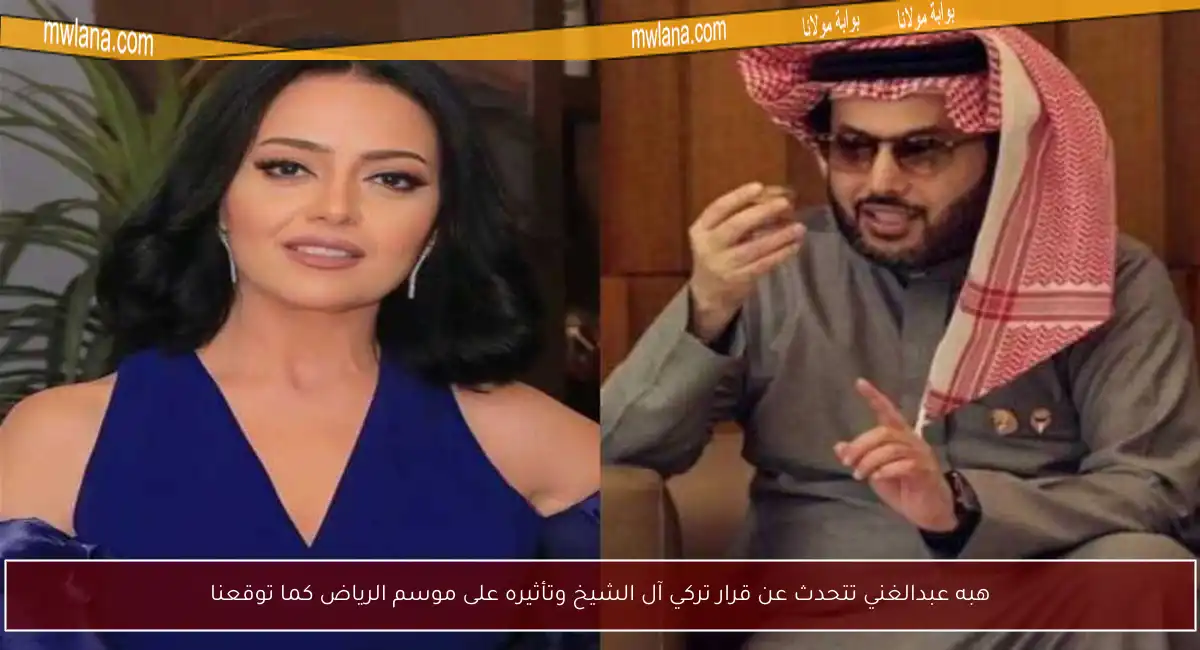 هبه عبدالغني تتحدث عن قرار تركي آل الشيخ وتأثيره على موسم الرياض كما توقعنا