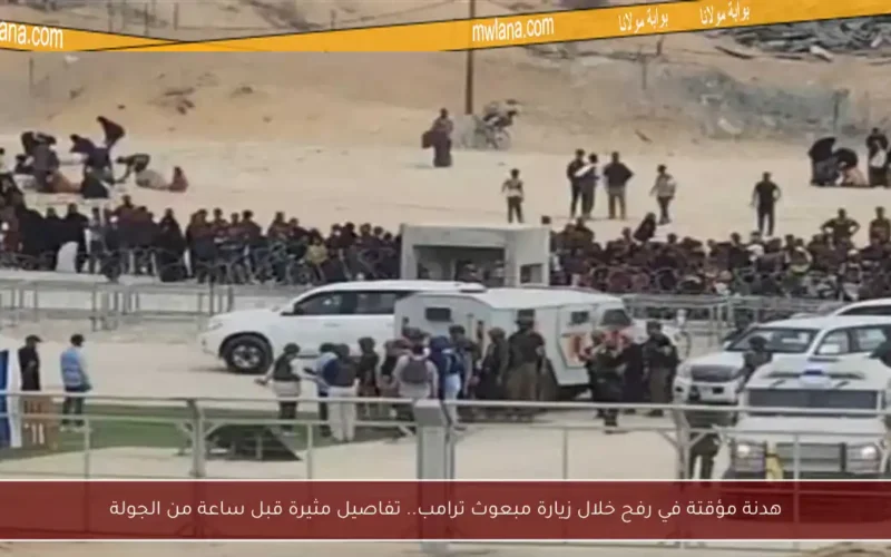 هدنة مؤقتة في رفح خلال زيارة مبعوث ترامب.. تفاصيل مثيرة قبل ساعة من الجولة