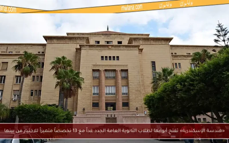 «هندسة الإسكندرية» تفتح أبوابها لطلاب الثانوية العامة الجدد غداً مع 13 تخصصاً متميزاً للاختيار من بينها