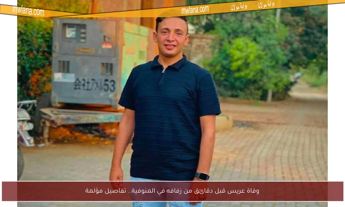 وفاة عريس قبل دقائق من زفافه في المنوفية.. تفاصيل مؤلمة